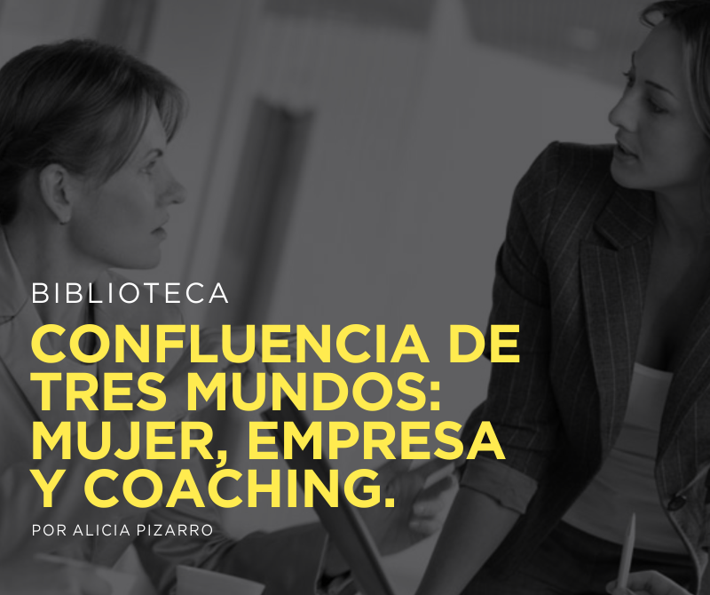 CONFLUENCIA DE TRES MUNDOS: MUJER, EMPRESA Y COACHING.